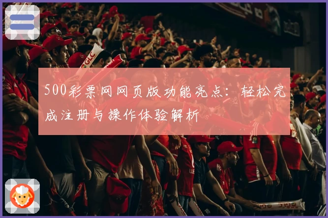 500彩票网网页版功能亮点：轻松完成注册与操作体验解析