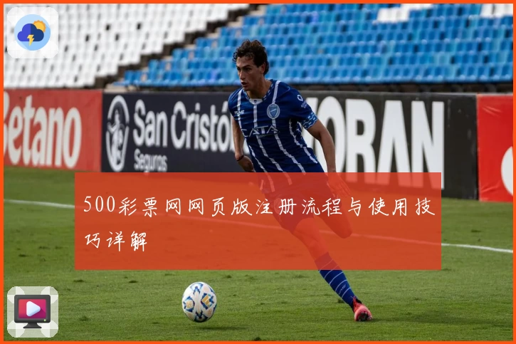 500彩票网网页版注册流程与使用技巧详解