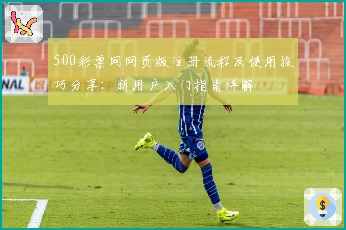 500彩票网网页版注册流程及使用技巧分享：新用户入门指南详解