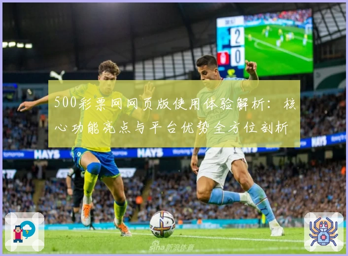 500彩票网网页版使用体验解析：核心功能亮点与平台优势全方位剖析